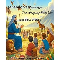 Jeremiah’s Message: The Weeping Prophet Kids Bible Stories Jeremiah’s Message: The Weeping Prophet Kids Bible Stories Kindle