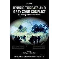 Hybrid Threats and Grey Zone Conflict: The Challenge to Liberal Democracies (Ethics, National Security, and the Rule of Law) Hybrid Threats and Grey Zone Conflict: The Challenge to Liberal Democracies (Ethics, National Security, and the Rule of Law) Hardcover Kindle