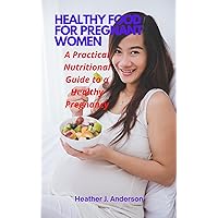 HEALTHY FOOD FOR PREGNANT WOMEN: A practical nutritional guide to a healthy pregnancy HEALTHY FOOD FOR PREGNANT WOMEN: A practical nutritional guide to a healthy pregnancy Kindle Paperback