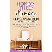 Honor Their Memory: A Practical Guide to Funeral Planning: Navigate Grief with Confidence: A Detailed Checklist for Planning an Inevitable Life Event Honor Their Memory: A Practical Guide to Funeral Planning: Navigate Grief with Confidence: A Detailed Checklist for Planning an Inevitable Life Event Kindle Paperback