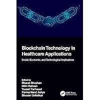 Blockchain Technology in Healthcare Applications: Social, Economic, and Technological Implications (Advances in Smart Healthcare Technologies) Blockchain Technology in Healthcare Applications: Social, Economic, and Technological Implications (Advances in Smart Healthcare Technologies) Kindle Hardcover