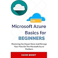 Microsoft Azure Basics for Beginners: Store and Manage Your Project Management, Application and Work Collaboration Files on the Microsoft Cloud Computing Platform Microsoft Azure Basics for Beginners: Store and Manage Your Project Management, Application and Work Collaboration Files on the Microsoft Cloud Computing Platform Kindle Paperback