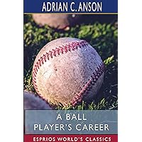 A Ball Player's Career (Esprios Classics) A Ball Player's Career (Esprios Classics) Paperback Hardcover