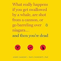 And Then You're Dead: What Really Happens If You Get Swallowed by a Whale, Are Shot from a Cannon, or Go Barreling over Niagara And Then You're Dead: What Really Happens If You Get Swallowed by a Whale, Are Shot from a Cannon, or Go Barreling over Niagara Audible Audiobook Paperback Kindle