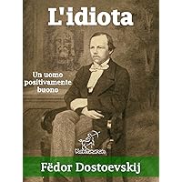 L'idiota (“Un uomo positivamente buono”) (Italian Edition)