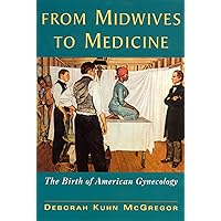 From Midwives to Medicine: The Birth of American Gynecology From Midwives to Medicine: The Birth of American Gynecology Paperback Kindle