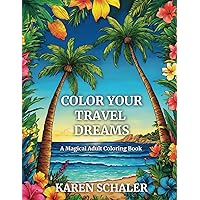 Color Your Travel Dreams: An Empowering, Uplifting, and Inspiring Coloring Book for Adults Featuring Top Travel Destinations Color Your Travel Dreams: An Empowering, Uplifting, and Inspiring Coloring Book for Adults Featuring Top Travel Destinations Paperback