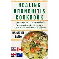 Healing Bronchitis Cookbook: Complete Guide to Help Manage Pulmonary Disorders, Symptom, Diagnosis, Treatment And Management Healing Bronchitis Cookbook: Complete Guide to Help Manage Pulmonary Disorders, Symptom, Diagnosis, Treatment And Management Kindle Paperback Hardcover