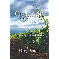 Croatian Wine: Regions, Grapes, and History Croatian Wine: Regions, Grapes, and History Paperback Kindle