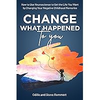 Change What Happened to You: How to Use Neuroscience to Get the Life You Want by Changing Your Negative Childhood Memories Change What Happened to You: How to Use Neuroscience to Get the Life You Want by Changing Your Negative Childhood Memories Kindle Audible Audiobook Paperback