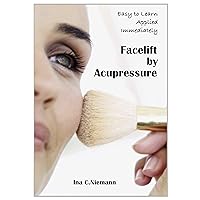 Facelift by Acupressure Beauty and Vitality at your Fingertips: Beauty and Vitality at your Fingertips Facelift by Acupressure Beauty and Vitality at your Fingertips: Beauty and Vitality at your Fingertips Kindle Paperback