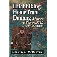 Hitchhiking Home from Danang: A Memoir of Vietnam, PTSD and Reclamation Hitchhiking Home from Danang: A Memoir of Vietnam, PTSD and Reclamation Paperback Kindle