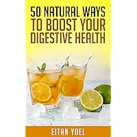 50 Ways to Improve Digestive Health (COLON HEALTH Book 1)