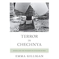 Terror in Chechnya: Russia and the Tragedy of Civilians in War (Human Rights and Crimes against Humanity, 21) Terror in Chechnya: Russia and the Tragedy of Civilians in War (Human Rights and Crimes against Humanity, 21) Paperback Kindle Hardcover