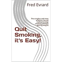 Quit Smoking, it's Easy!: The simplest and most effective natural method to stop smoking (without gaining weight) Quit Smoking, it's Easy!: The simplest and most effective natural method to stop smoking (without gaining weight) Kindle Paperback