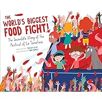 The World's Biggest Food Fight!: The Incredible Story of the Festival of La Tomatina