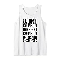 I didn't come to impress I came to drink and decompress Tank Top