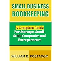 Small Business Bookkeeping: A Complete Guide for Startups, Small-Scale Companies and Entrepreneurs (Small Business Success Series) Small Business Bookkeeping: A Complete Guide for Startups, Small-Scale Companies and Entrepreneurs (Small Business Success Series) Kindle Paperback