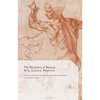 The Recovery of Beauty: Arts, Culture, Medicine The Recovery of Beauty: Arts, Culture, Medicine Kindle Hardcover