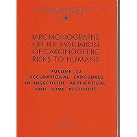 Occupational Exposures in Insecticide Application and Some Pesticides (IARC Monographs on the Evaluation of the Carcinogenic Risks to Humans, 53) Occupational Exposures in Insecticide Application and Some Pesticides (IARC Monographs on the Evaluation of the Carcinogenic Risks to Humans, 53) Paperback