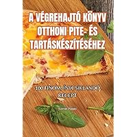A Végrehajtó Könyv Otthoni Pite- És Tartáskészítéséhez (Hungarian Edition)