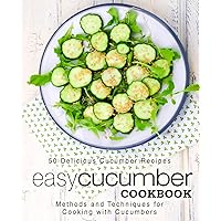 Easy Cucumber Cookbook: 50 Delicious Cucumber Recipes; Methods and Techniques for Cooking with Cucumbers Easy Cucumber Cookbook: 50 Delicious Cucumber Recipes; Methods and Techniques for Cooking with Cucumbers Paperback Kindle Hardcover