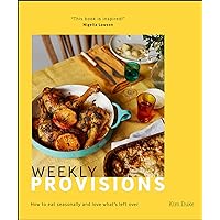 Weekly Provisions: How to eat seasonally and love what's left over Weekly Provisions: How to eat seasonally and love what's left over Kindle Hardcover