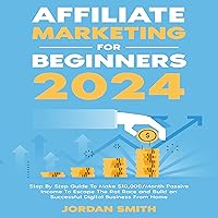 Affiliate Marketing For Beginners 2024: Step By Step Guide To Make $10,000/Month Passive Income To Escape The Rat Race and Build an Successful Digital Business From Home Affiliate Marketing For Beginners 2024: Step By Step Guide To Make $10,000/Month Passive Income To Escape The Rat Race and Build an Successful Digital Business From Home Audible Audiobook Paperback Kindle