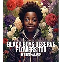 Black Boys Deserve Flowers Too Black Boys Deserve Flowers Too Paperback Kindle