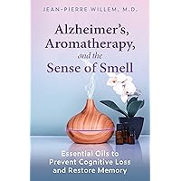 Alzheimer's, Aromatherapy, and the Sense of Smell: Essential Oils to Prevent Cognitive Loss and Restore Memory Alzheimer's, Aromatherapy, and the Sense of Smell: Essential Oils to Prevent Cognitive Loss and Restore Memory Paperback Kindle