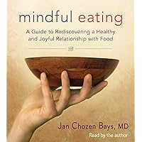 Mindful Eating: A Guide to Rediscovering a Healthy and Joyful Relationship with Food Mindful Eating: A Guide to Rediscovering a Healthy and Joyful Relationship with Food Paperback Audible Audiobook Kindle Audio CD