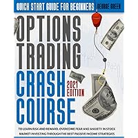 Options Trading Crash Course: Quick Start Guide For Beginners To Learn Risk And Reward. Overcome Fear And Anxiety In Stock Market Investing Through The Best Passive Income Strategies