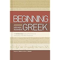 Beginning with New Testament Greek: An Introductory Study of the Grammar and Syntax of the New Testament Beginning with New Testament Greek: An Introductory Study of the Grammar and Syntax of the New Testament Hardcover Kindle