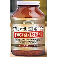 Supplements Exposed: The Truth They Don't Want You to Know About Vitamins, Minerals, and Their Effects on Your Health Supplements Exposed: The Truth They Don't Want You to Know About Vitamins, Minerals, and Their Effects on Your Health Paperback Kindle