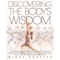 Discovering the Body's Wisdom: A Comprehensive Guide to More than Fifty Mind-Body Practices That Can Relieve Pain, Reduce Stress, and Foster Health, Spiritual Growth, and Inner Peace Discovering the Body's Wisdom: A Comprehensive Guide to More than Fifty Mind-Body Practices That Can Relieve Pain, Reduce Stress, and Foster Health, Spiritual Growth, and Inner Peace Paperback Kindle