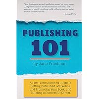 Publishing 101: A First-Time Author's Guide to Getting Published, Marketing and Promoting Your Book, and Building a Successful Career Publishing 101: A First-Time Author's Guide to Getting Published, Marketing and Promoting Your Book, and Building a Successful Career Paperback