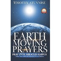 Earth-Moving Prayers: Pray Until Miracle Happens (Become Anointed & Effective Prayer Warrior) Earth-Moving Prayers: Pray Until Miracle Happens (Become Anointed & Effective Prayer Warrior) Paperback Kindle Hardcover