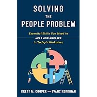 Solving the People Problem: Essential Skills You Need to Lead and Succeed in Today’s Workplace
