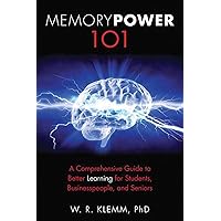 Memory Power 101: A Comprehensive Guide to Better Learning for Students, Businesspeople, and Seniors