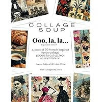 Collage Soup - Ooo, la, la…: A book of 90 French inspired fancy collage papers to cut up, tear up and stick on