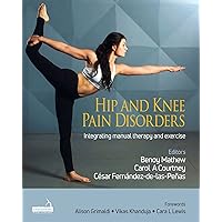 Hip and Knee Pain Disorders: An Evidence-informed and Clinical-based Approach Integrating Manual Therapy and Exercise Hip and Knee Pain Disorders: An Evidence-informed and Clinical-based Approach Integrating Manual Therapy and Exercise Hardcover Kindle