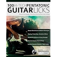 100 Hi-Tech Pentatonic Guitar Licks: Discover the Language of Advanced Technical Rock Guitar Soloing (Learn How to Play Rock Guitar)