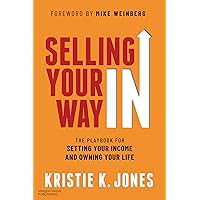 Selling Your Way IN: The Playbook for Setting Your Income and Owning Your Life Selling Your Way IN: The Playbook for Setting Your Income and Owning Your Life Paperback