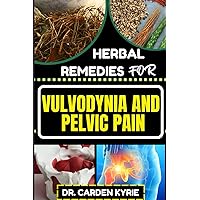 HERBAL REMEDIES FOR VULVODYNIA AND PELVIC PAIN: Empower Your Healing Journey With Herbal Solutions For Lasting Wellness, Restoring Comfort And Well-Being HERBAL REMEDIES FOR VULVODYNIA AND PELVIC PAIN: Empower Your Healing Journey With Herbal Solutions For Lasting Wellness, Restoring Comfort And Well-Being Paperback Kindle