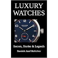 Luxury Watches - Secrets, Stories & Legends: Exciting insights from the world of watches (English Edition)