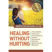 Healing without Hurting: Treating ADHD, Apraxia and Autism Spectrum Disorders Naturally and Effectively without Harmful Medications Healing without Hurting: Treating ADHD, Apraxia and Autism Spectrum Disorders Naturally and Effectively without Harmful Medications Hardcover Audible Audiobook Kindle Audio CD