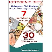 KETOGENIC DIET: Ketogenic Diet Recipes That You Can Prepare Using 7 Ingredients and Less in Less Than 30 Minutes (With Pictures) (Ace Keto)