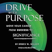Drive with Purpose: Move Your Career from Success to Significance Drive with Purpose: Move Your Career from Success to Significance Paperback Kindle Hardcover Audible Audiobook