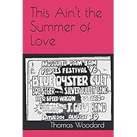 This Ain't the Summer of Love: Rock and Romance at the Mosquito Dam Jam Festival 1976 This Ain't the Summer of Love: Rock and Romance at the Mosquito Dam Jam Festival 1976 Paperback Kindle