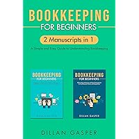 Bookkeeping for Beginners : 2 Manuscripts in 1 – A Simple and Easy Guide to Understanding Bookkeeping Bookkeeping for Beginners : 2 Manuscripts in 1 – A Simple and Easy Guide to Understanding Bookkeeping Kindle Paperback